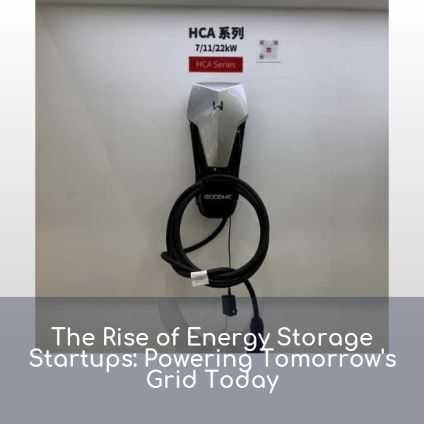 The Rise of Energy Storage Startups: Powering Tomorrow's Grid Today